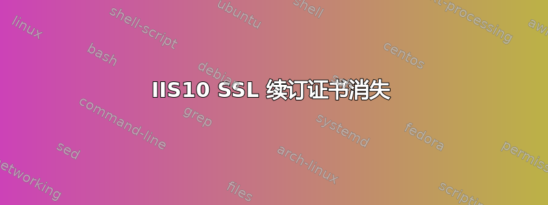 IIS10 SSL 续订证书消失