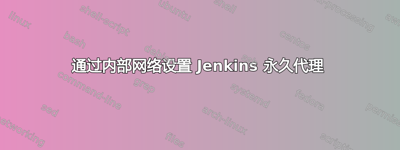 通过内部网络设置 Jenkins 永久代理