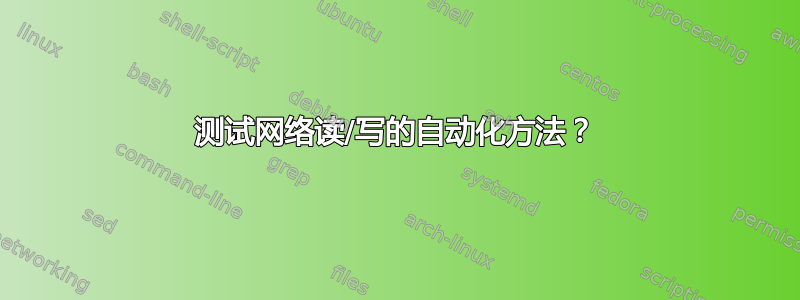 测试网络读/写的自动化方法？