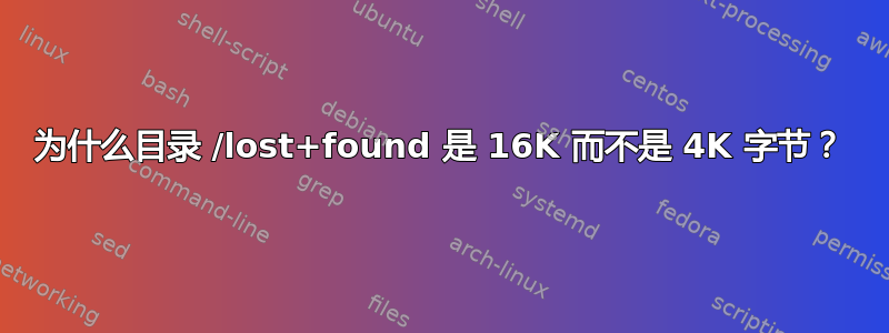 为什么目录 /lost+found 是 16K 而不是 4K 字节？