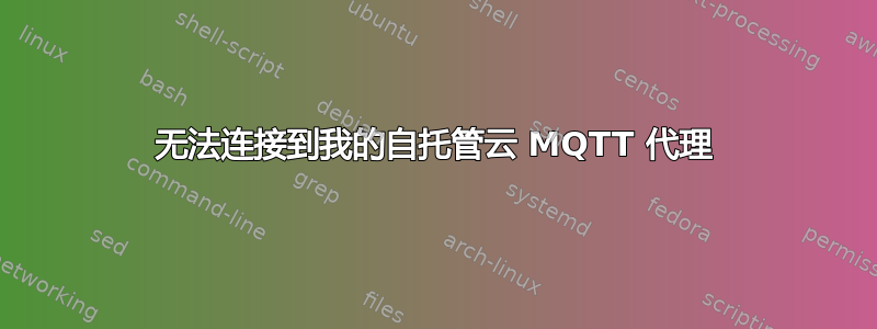 无法连接到我的自托管云 MQTT 代理