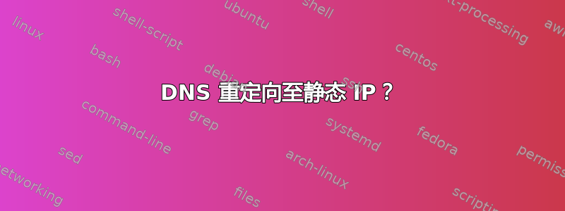 DNS 重定向至静态 IP？