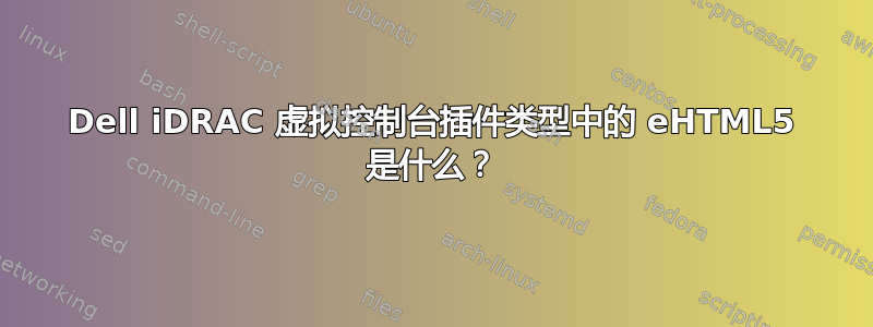 Dell iDRAC 虚拟控制台插件类型中的 eHTML5 是什么？