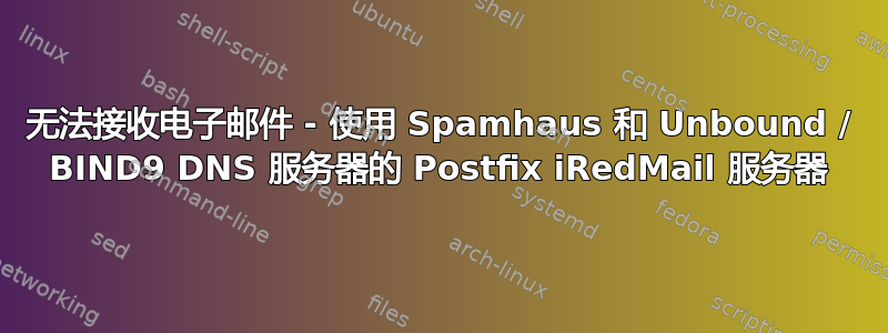 无法接收电子邮件 - 使用 Spamhaus 和 Unbound / BIND9 DNS 服务器的 Postfix iRedMail 服务器