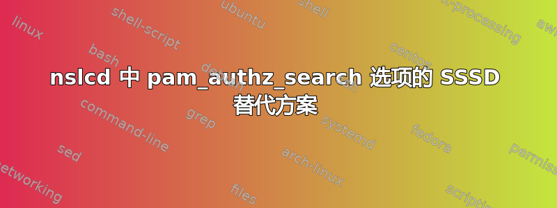 nslcd 中 pam_authz_search 选项的 SSSD 替代方案