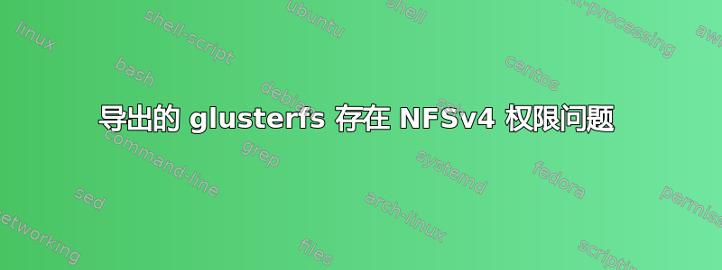 导出的 glusterfs 存在 NFSv4 权限问题