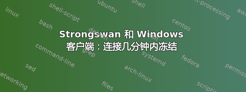 Strongswan 和 Windows 客户端：连接几分钟内冻结