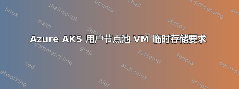 Azure AKS 用户节点池 VM 临时存储要求