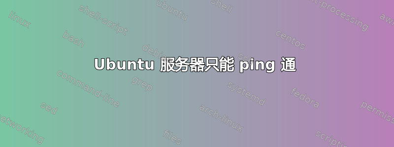 Ubuntu 服务器只能 ping 通