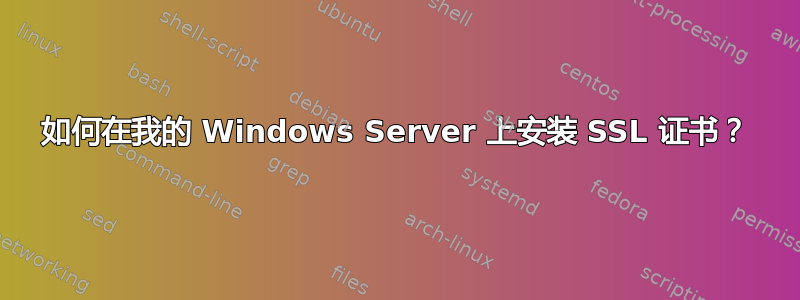 如何在我的 Windows Server 上安装 SSL 证书？