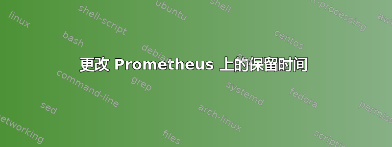 更改 Prometheus 上的保留时间