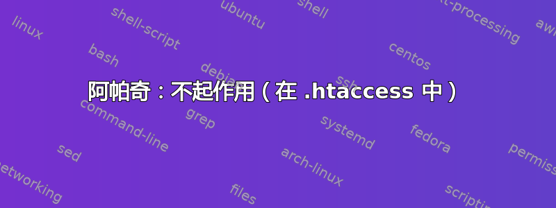 阿帕奇：不起作用（在 .htaccess 中）