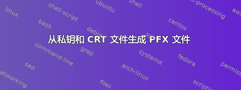 从私钥和 CRT 文件生成 PFX 文件