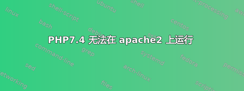 PHP7.4 无法在 apache2 上运行