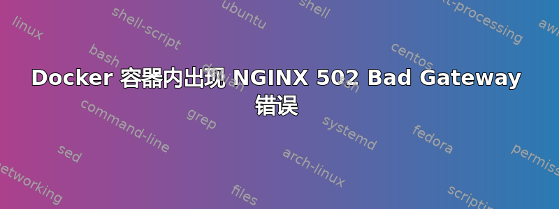 Docker 容器内出现 NGINX 502 Bad Gateway 错误