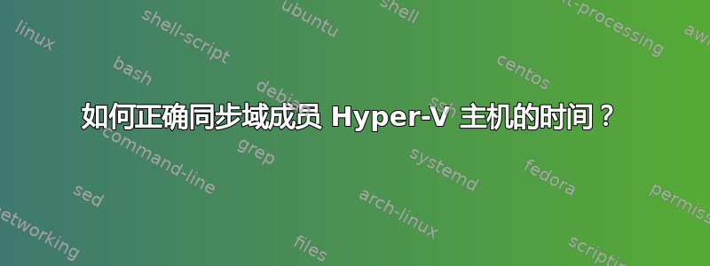 如何正确同步域成员 Hyper-V 主机的时间？