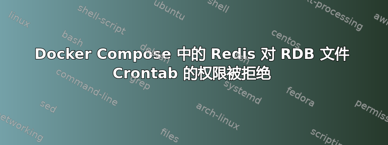 Docker Compose 中的 Redis 对 RDB 文件 Crontab 的权限被拒绝