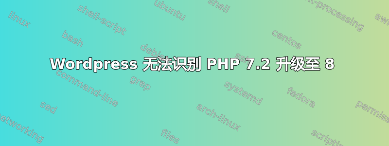 Wordpress 无法识别 PHP 7.2 升级至 8