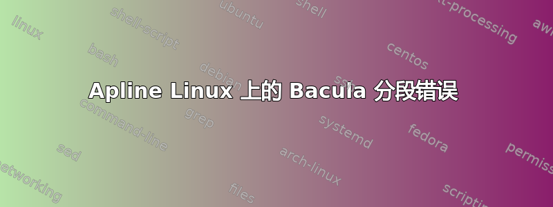 Apline Linux 上的 Bacula 分段错误