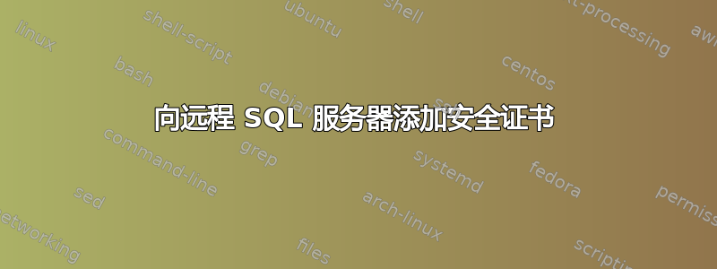 向远程 SQL 服务器添加安全证书