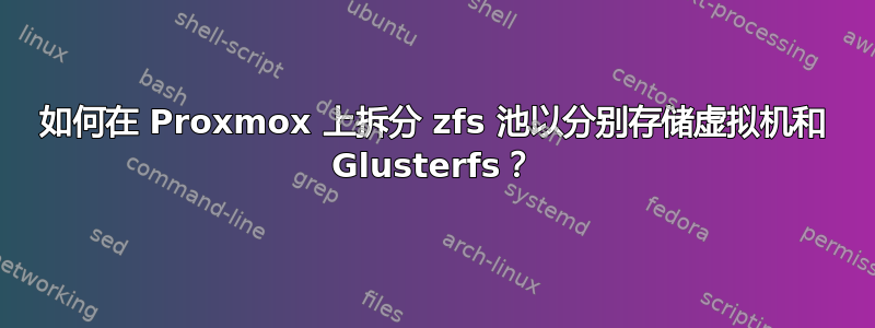 如何在 Proxmox 上拆分 zfs 池以分别存储虚拟机和 Glusterfs？