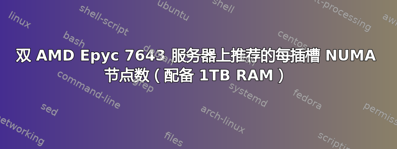 双 AMD Epyc 7643 服务器上推荐的每插槽 NUMA 节点数（配备 1TB RAM）