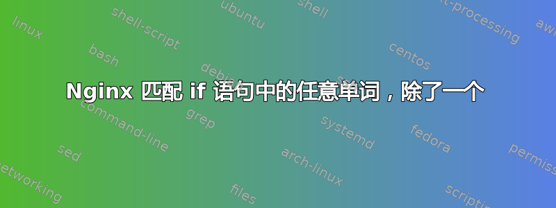 Nginx 匹配 if 语句中的任意单词，除了一个