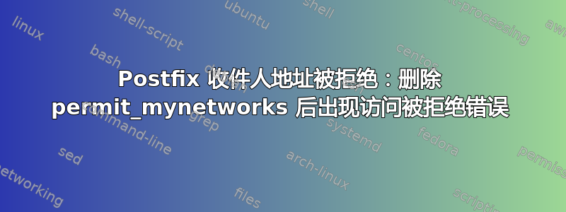 Postfix 收件人地址被拒绝：删除 permit_mynetworks 后出现访问被拒绝错误