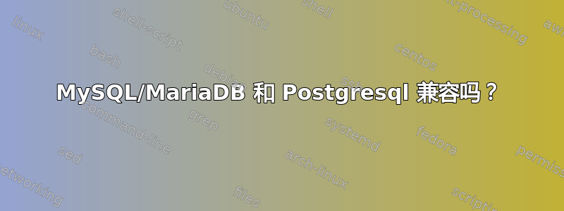 MySQL/MariaDB 和 Postgresql 兼容吗？