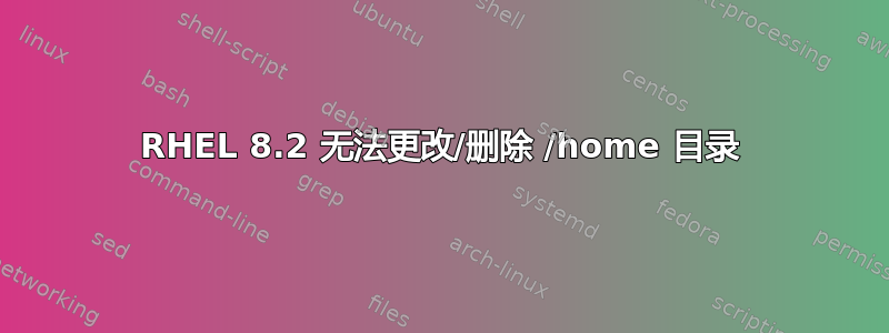 RHEL 8.2 无法更改/删除 /home 目录