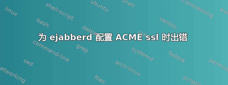 为 ejabberd 配置 ACME ssl 时出错