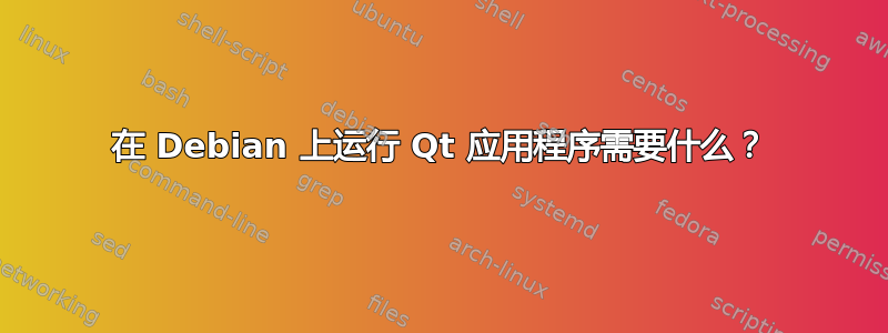 在 Debian 上运行 Qt 应用程序需要什么？