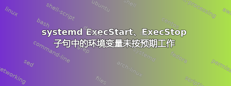 systemd ExecStart、ExecStop 子句中的环境变量未按预期工作