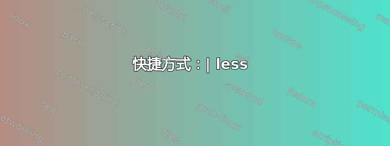 快捷方式：| less 