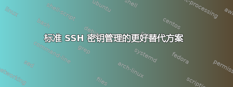 标准 SSH 密钥管理的更好替代方案 