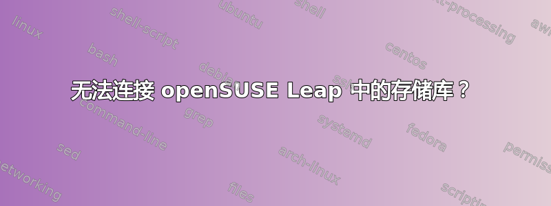 无法连接 openSUSE Leap 中的存储库？