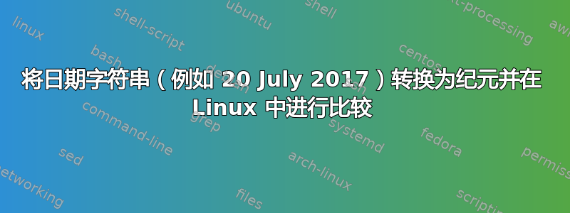 将日期字符串（例如 20 July 2017）转换为纪元并在 Linux 中进行比较