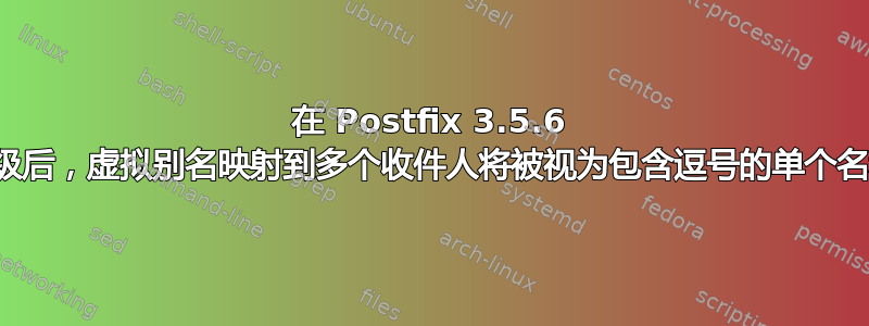 在 Postfix 3.5.6 升级后，虚拟别名映射到多个收件人将被视为包含逗号的单个名称