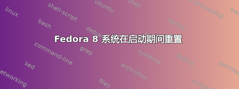 Fedora 8 系统在启动期间重置