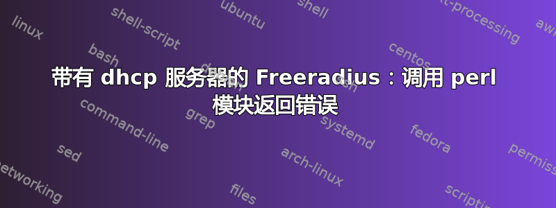 带有 dhcp 服务器的 Freeradius：调用 perl 模块返回错误