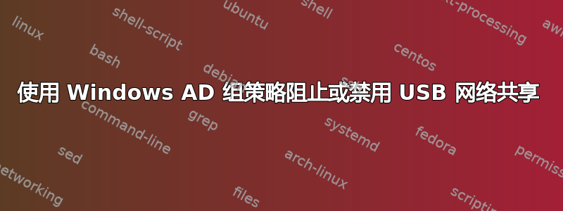 使用 Windows AD 组策略阻止或禁用 USB 网络共享