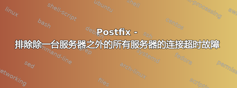 Postfix - 排除除一台服务器之外的所有服务器的连接超时故障