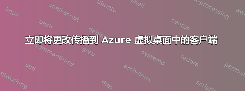 立即将更改传播到 Azure 虚拟桌面中的客户端