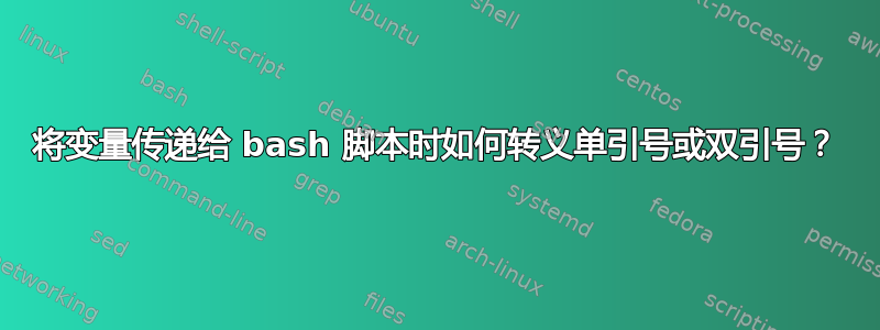 将变量传递给 bash 脚本时如何转义单引号或双引号？