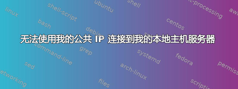 无法使用我的公共 IP 连接到我的本地主机服务器