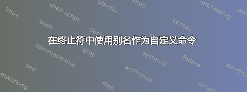 在终止符中使用别名作为自定义命令