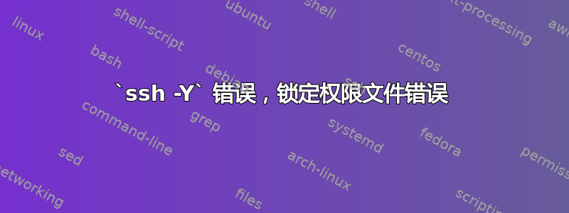 `ssh -Y` 错误，锁定权限文件错误