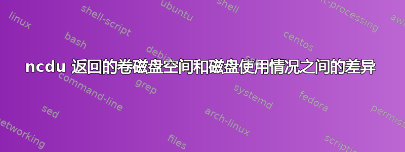 ncdu 返回的卷磁盘空间和磁盘使用情况之间的差异