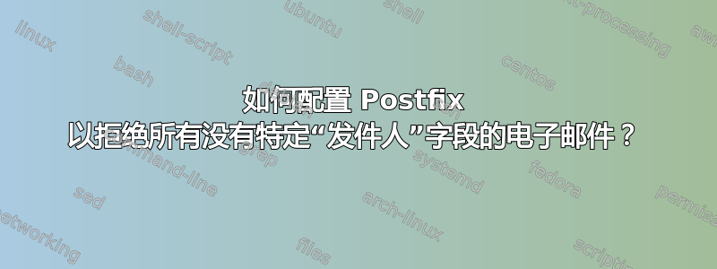 如何配置 Postfix 以拒绝所有没有特定“发件人”字段的电子邮件？