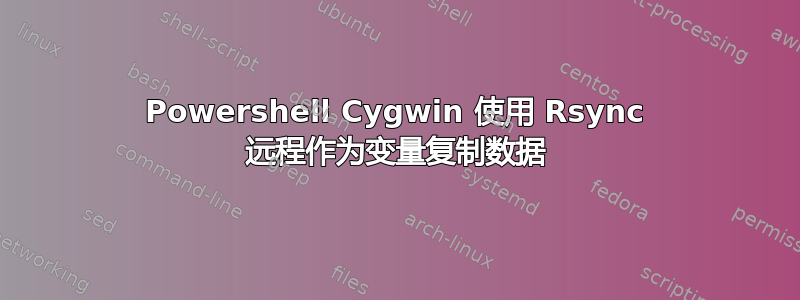 Powershell Cygwin 使用 Rsync 远程作为变量复制数据